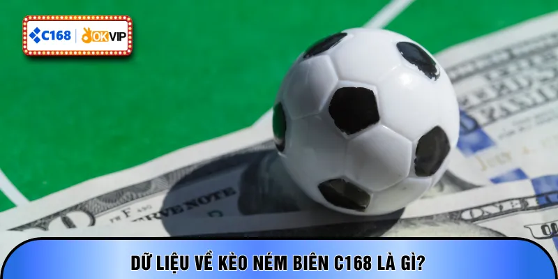 Dữ liệu về kèo ném biên C168 là gì?