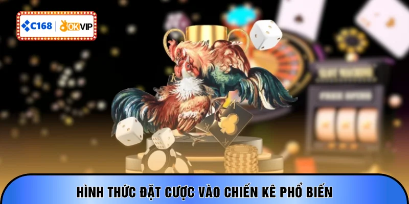 Hình thức đặt cược vào chiến kê phổ biến