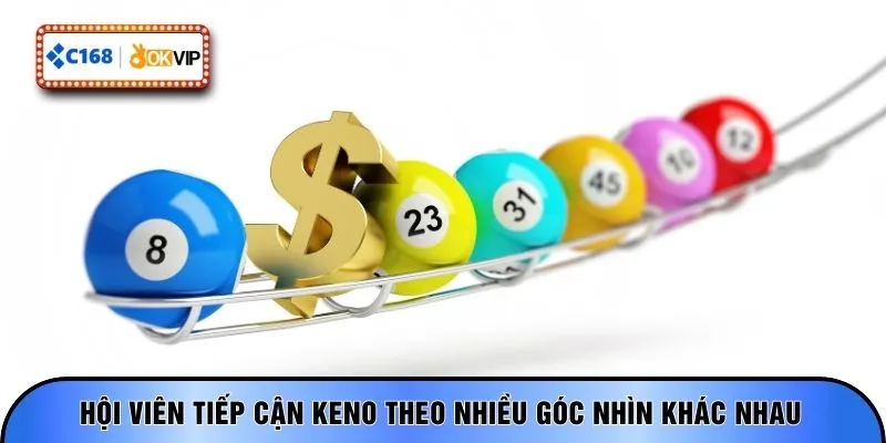 Hội viên tiếp cận Keno theo nhiều góc nhìn khác nhau