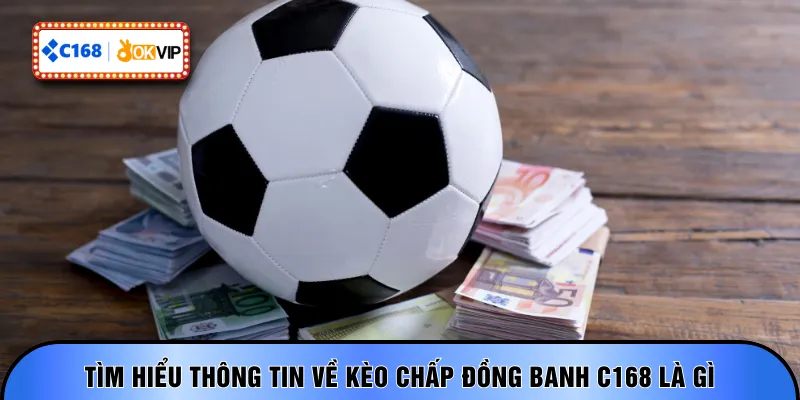 Tìm hiểu thông tin về kèo chấp đồng banh C168 là gì